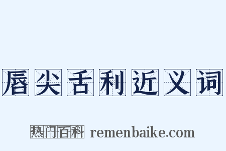 唇尖舌利近义词是什么意思的图片